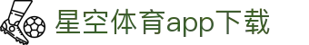 星空体育官网-星空体育app下载官方正版|赛事直播·比分数据·登录入口